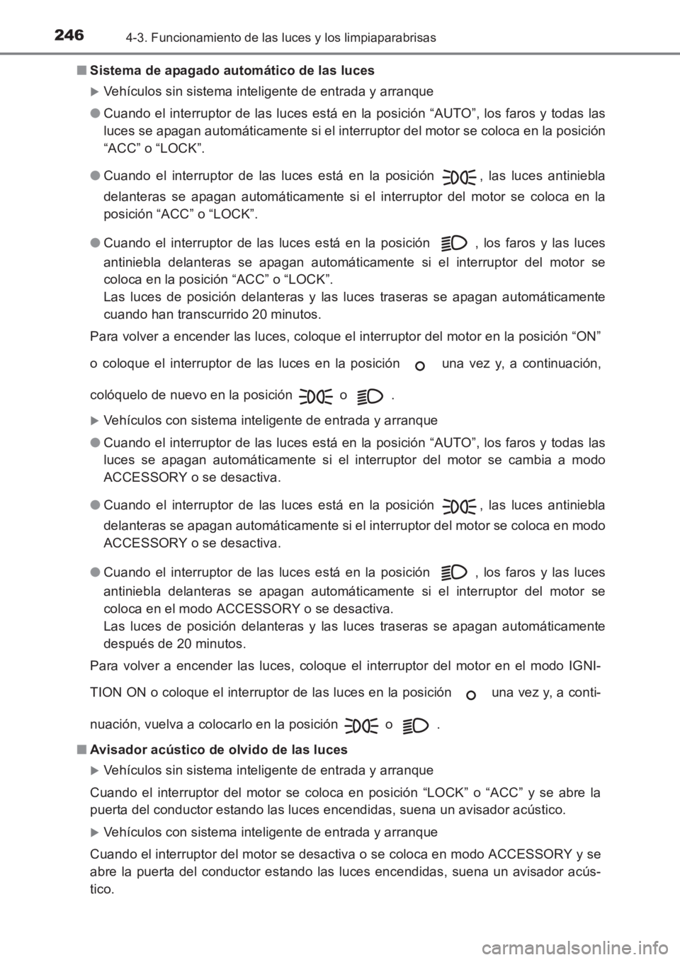 TOYOTA AVENSIS 2017  Manuale de Empleo (in Spanish) 2464-3. Funcionamiento de las luces y los limpiaparabrisas
AVENSIS_OM_OM20C69S_(ES)■
Sistema de apagado automático de las luces
�XVehículos sin sistema inteligente de entrada y arranque
● Cuando
