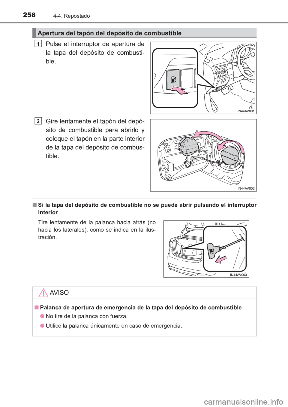 TOYOTA AVENSIS 2017 Manuale de Empleo (in Spanish) 2584-4. Repostado
AVENSIS_OM_OM20C69S_(ES)
Pulse el interruptor de apertura de
la tapa del depósito de combusti-
ble.
Gire lentamente el tapón del depó-
sito de combustible para abrirlo y
coloque e TOYOTA AVENSIS 2017 Manuale de Empleo (in Spanish) 2584-4. Repostado
AVENSIS_OM_OM20C69S_(ES)
Pulse el interruptor de apertura de
la tapa del depósito de combusti-
ble.
Gire lentamente el tapón del depó-
sito de combustible para abrirlo y
coloque e