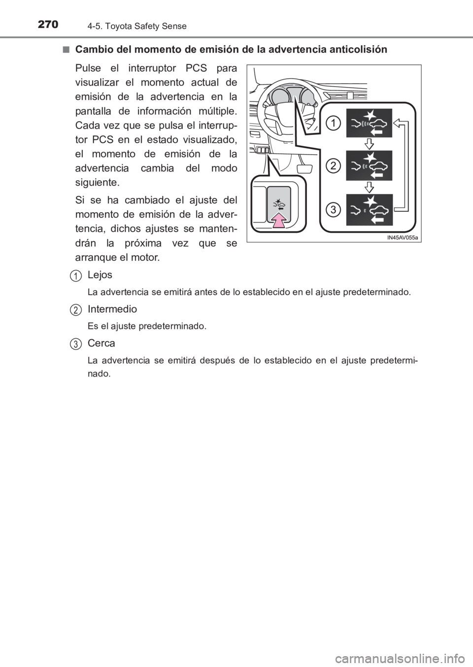 TOYOTA AVENSIS 2017 Manuale de Empleo (in Spanish) 2704-5. Toyota Safety Sense
AVENSIS_OM_OM20C69S_(ES)■
Cambio del momento de emisión
de la advertencia anticolisión
Pulse el interruptor PCS para
visualizar el momento actual de
emisión de la adv TOYOTA AVENSIS 2017 Manuale de Empleo (in Spanish) 2704-5. Toyota Safety Sense
AVENSIS_OM_OM20C69S_(ES)■
Cambio del momento de emisión
de la advertencia anticolisión
Pulse el interruptor PCS para
visualizar el momento actual de
emisión de la adv