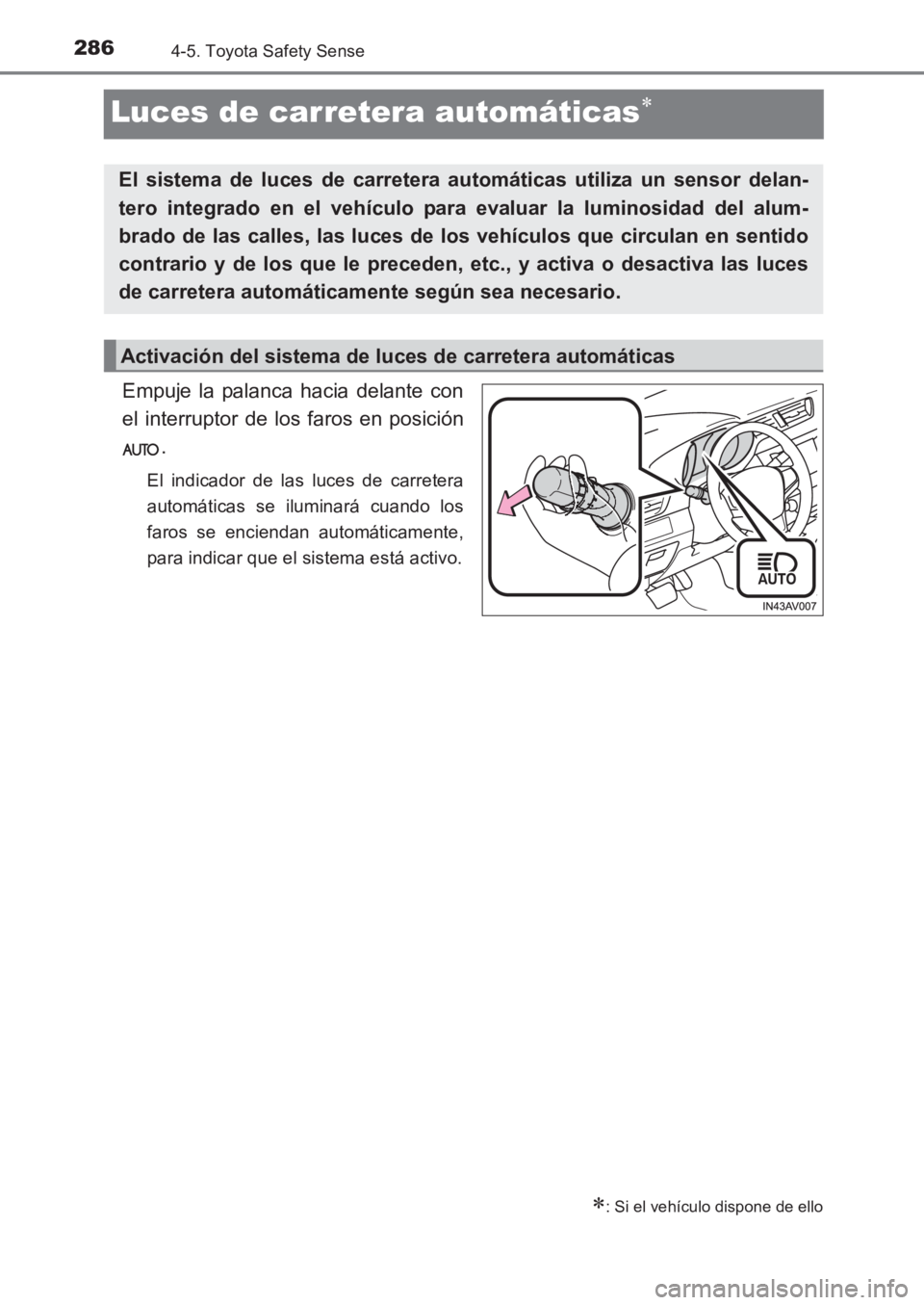 TOYOTA AVENSIS 2017 Manuale de Empleo (in Spanish) 2864-5. Toyota Safety Sense
AVENSIS_OM_OM20C69S_(ES)
Luces de carretera automáticas∗
Empuje la palanca hacia delante con
el interruptor de los faros en posición.
El indicador de las luces de carre TOYOTA AVENSIS 2017 Manuale de Empleo (in Spanish) 2864-5. Toyota Safety Sense
AVENSIS_OM_OM20C69S_(ES)
Luces de carretera automáticas∗
Empuje la palanca hacia delante con
el interruptor de los faros en posición.
El indicador de las luces de carre