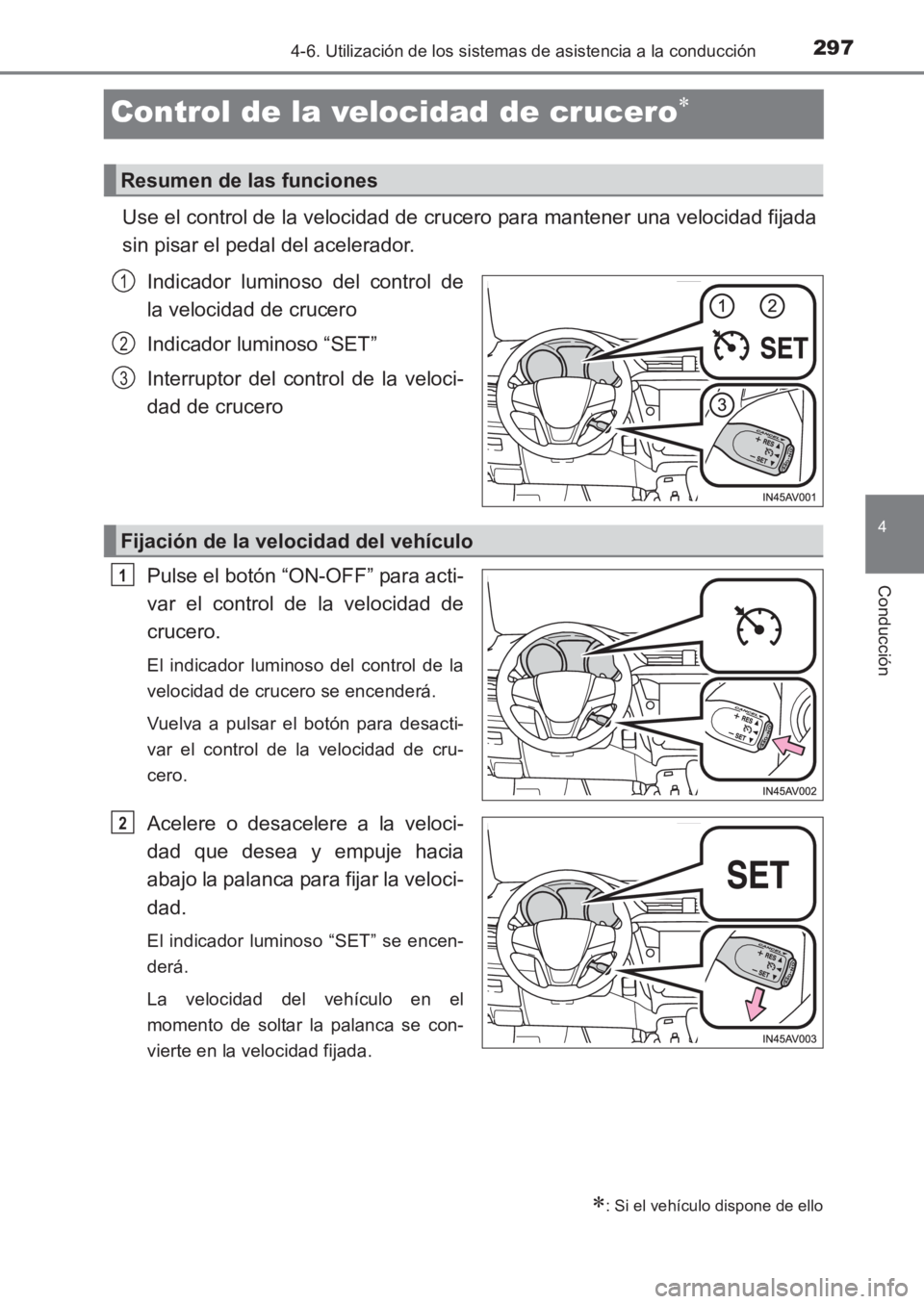 TOYOTA AVENSIS 2017 Manuale de Empleo (in Spanish) 297
4
4-6. Utilización de los sistemas de asistencia a la conducción
Conducción
AVENSIS_OM_OM20C69S_(ES)
Control de la velocidad de crucero∗
Use el control de la velocidad de crucero para mantene TOYOTA AVENSIS 2017 Manuale de Empleo (in Spanish) 297
4
4-6. Utilización de los sistemas de asistencia a la conducción
Conducción
AVENSIS_OM_OM20C69S_(ES)
Control de la velocidad de crucero∗
Use el control de la velocidad de crucero para mantene