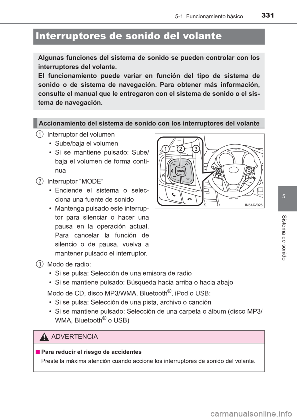 TOYOTA AVENSIS 2017 Manuale de Empleo (in Spanish) 331
5
5-1. Funcionamiento básico
Sistema de sonido
AVENSIS_OM_OM20C69S_(ES)
Interruptores de sonido del volante
Interruptor del volumen• Sube/baja el volumen
• Si se mantiene pulsado: Sube/ baja TOYOTA AVENSIS 2017 Manuale de Empleo (in Spanish) 331
5
5-1. Funcionamiento básico
Sistema de sonido
AVENSIS_OM_OM20C69S_(ES)
Interruptores de sonido del volante
Interruptor del volumen• Sube/baja el volumen
• Si se mantiene pulsado: Sube/ baja