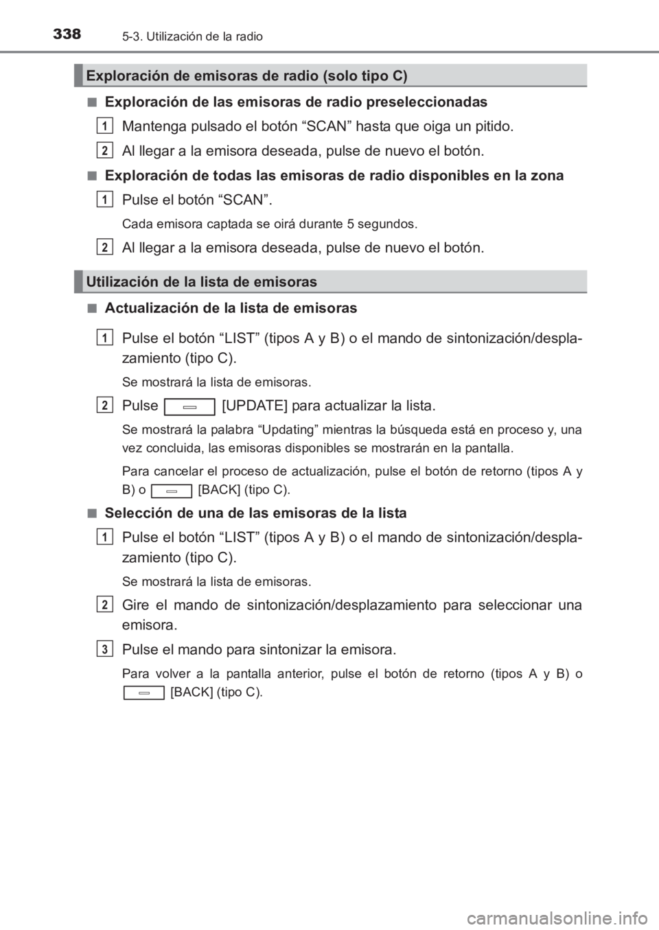TOYOTA AVENSIS 2017  Manuale de Empleo (in Spanish) 3385-3. Utilización de la radio
AVENSIS_OM_OM20C69S_(ES)■
Exploración de las emisoras de radio preseleccionadas
Mantenga pulsado el botón “SCAN” hasta que oiga un pitido.
Al llegar a la emiso