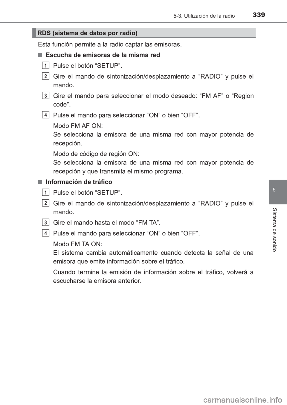 TOYOTA AVENSIS 2017  Manuale de Empleo (in Spanish) 3395-3. Utilización de la radio
5
Sistema de sonido
AVENSIS_OM_OM20C69S_(ES)
Esta función permite a la radio captar las emisoras.
■Escucha de emisoras de la misma redPulse el botón “SETUP”.
G