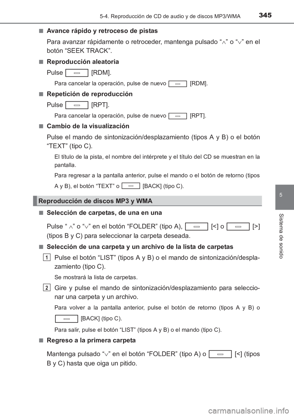 TOYOTA AVENSIS 2017  Manuale de Empleo (in Spanish) 3455-4. Reproducción de CD de audio y de discos MP3/WMA
5
Sistema de sonido
AVENSIS_OM_OM20C69S_(ES)■
Avance rápido y retroceso de pistas 
Para avanzar rápidamente o retroceder, mantenga pulsado 