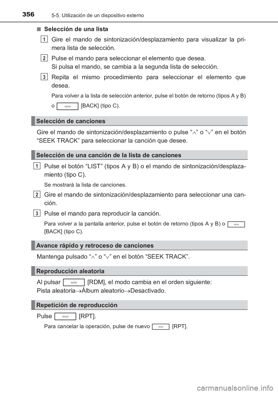 TOYOTA AVENSIS 2017  Manuale de Empleo (in Spanish) 3565-5. Utilización de un dispositivo externo
AVENSIS_OM_OM20C69S_(ES)■
Selección de una lista
Gire el mando de sintonización/desplazamiento para visualizar la pri-
mera lista de selección.
Puls