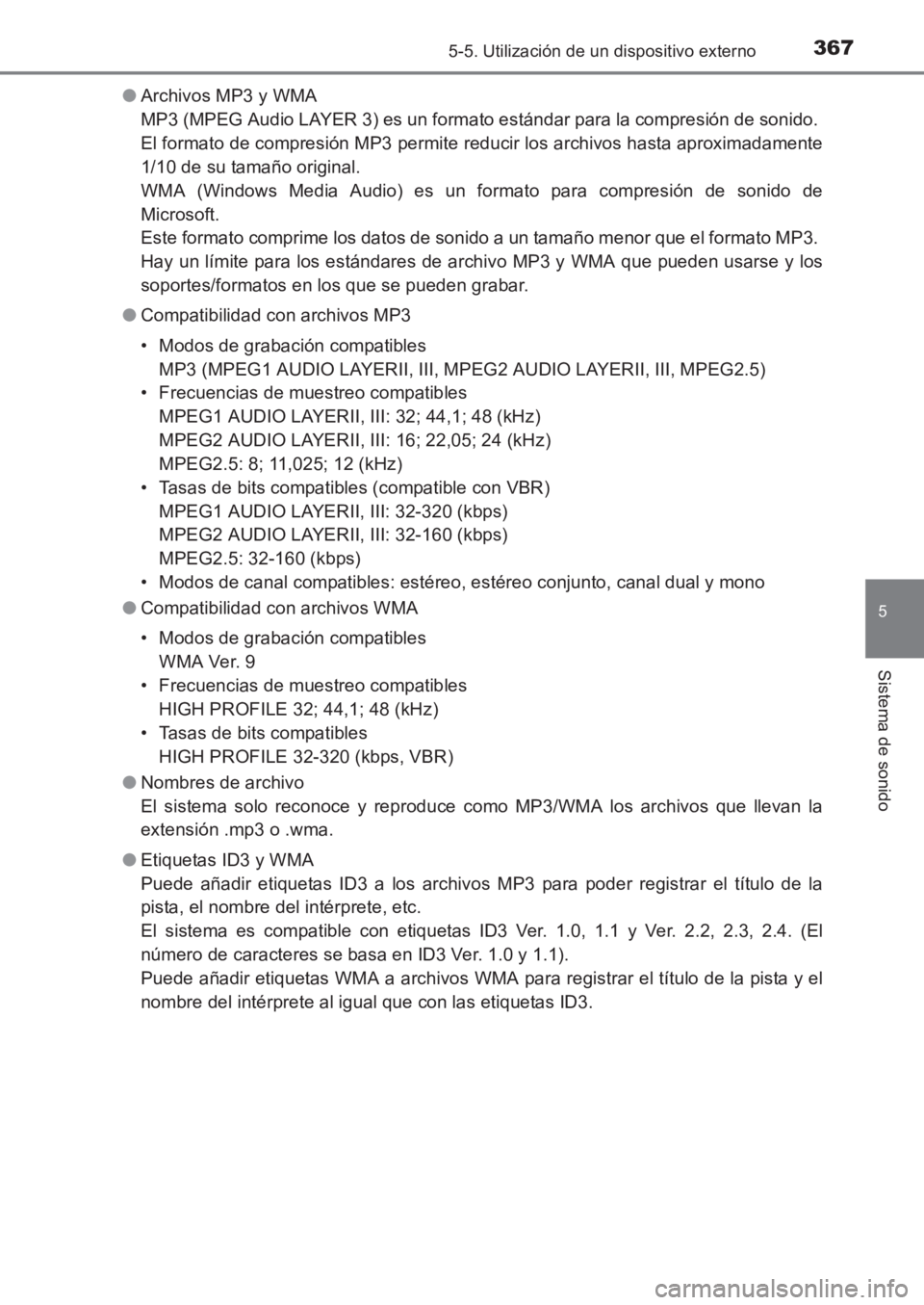 TOYOTA AVENSIS 2017  Manuale de Empleo (in Spanish) 3675-5. Utilización de un dispositivo externo
5
Sistema de sonido
AVENSIS_OM_OM20C69S_(ES)●
Archivos MP3 y WMA 
MP3 (MPEG Audio LAYER 3) es un formato estándar para la compresión de sonido. 
El f