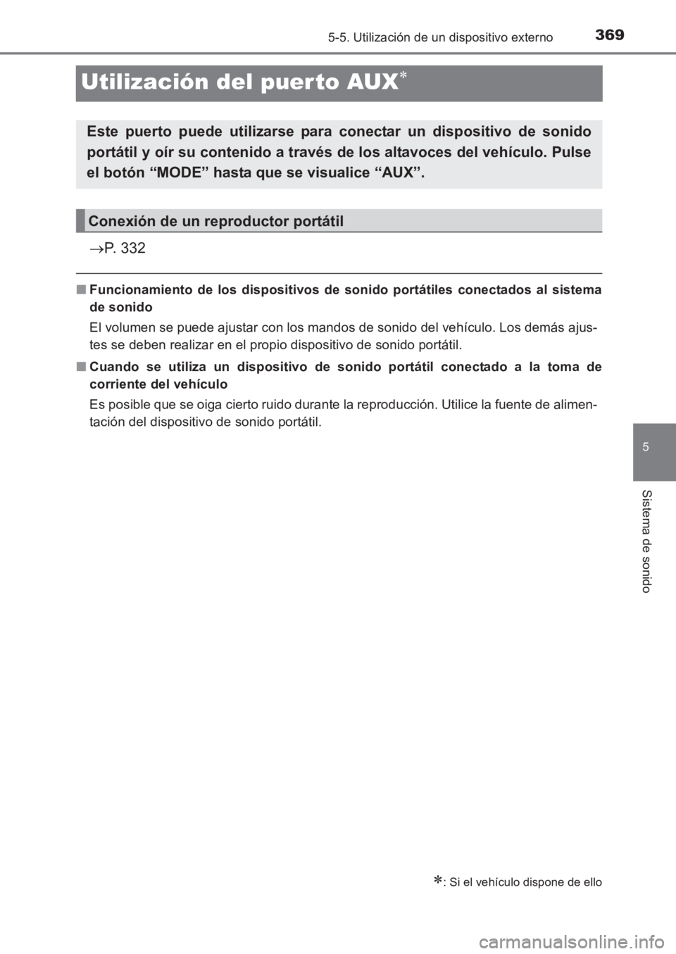 TOYOTA AVENSIS 2017  Manuale de Empleo (in Spanish) 369
5
5-5. Utilización de un dispositivo externo
Sistema de sonido
AVENSIS_OM_OM20C69S_(ES)
Utilización del puer to AUX∗
→P. 332
■ Funcionamiento de los dispositivos de sonido portátiles cone