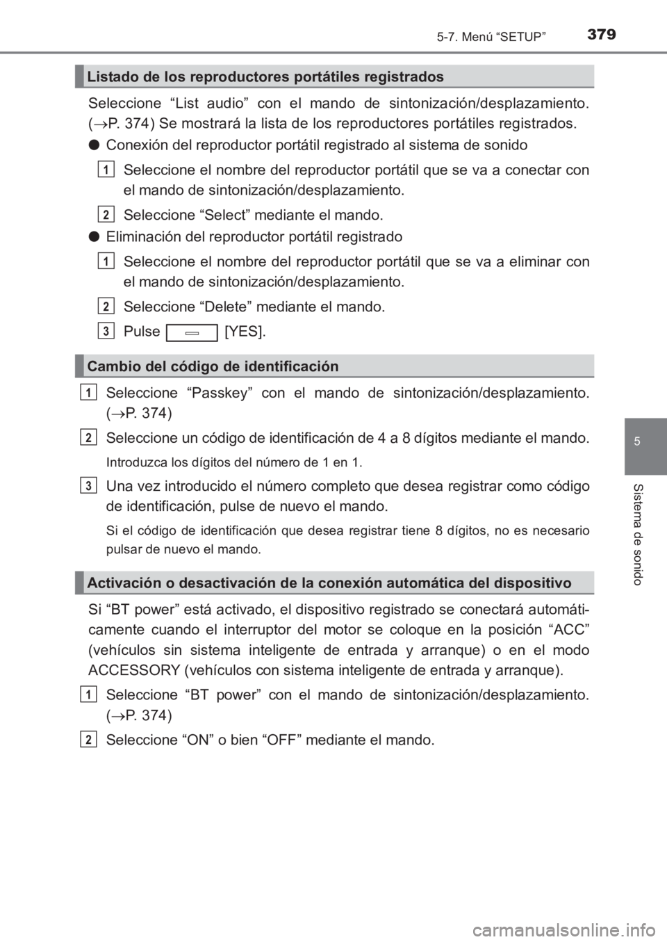 TOYOTA AVENSIS 2017  Manuale de Empleo (in Spanish) 3795-7. Menú “SETUP”
5
Sistema de sonido
AVENSIS_OM_OM20C69S_(ES)
Seleccione “List audio” con el mando de sintonización/desplazamiento.
(→ P. 374) Se mostrará la lista de los reproductore