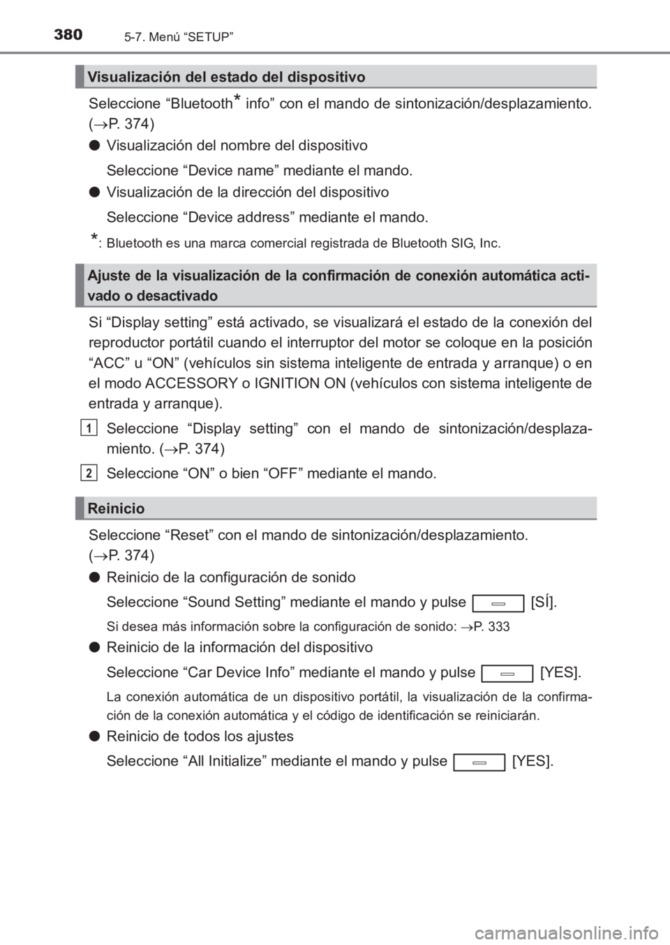 TOYOTA AVENSIS 2017  Manuale de Empleo (in Spanish) 3805-7. Menú “SETUP”
AVENSIS_OM_OM20C69S_(ES)
Seleccione “Bluetooth* info” con el mando de sintonización/desplazamiento.
( → P. 374)
● Visualización del nombre del dispositivo
Seleccion