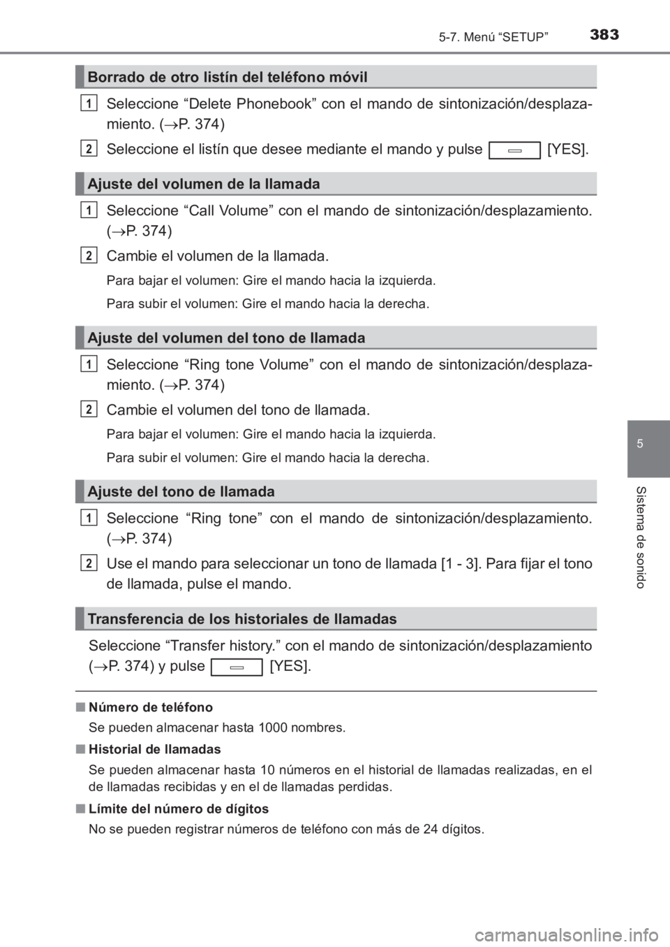 TOYOTA AVENSIS 2017  Manuale de Empleo (in Spanish) 3835-7. Menú “SETUP”
5
Sistema de sonido
AVENSIS_OM_OM20C69S_(ES)
Seleccione “Delete Phonebook” con el mando de sintonización/desplaza-
miento. (→P. 374)
Seleccione el listín que desee me