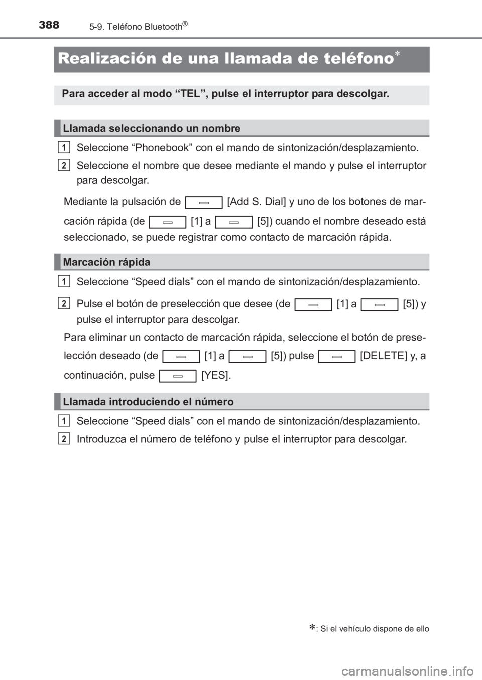 TOYOTA AVENSIS 2017  Manuale de Empleo (in Spanish) 3885-9. Teléfono Bluetooth®
AVENSIS_OM_OM20C69S_(ES)
Realización de una llamada de teléfono∗
Seleccione “Phonebook” con el mando de sintonización/desplazamiento.
Seleccione el nombre que de