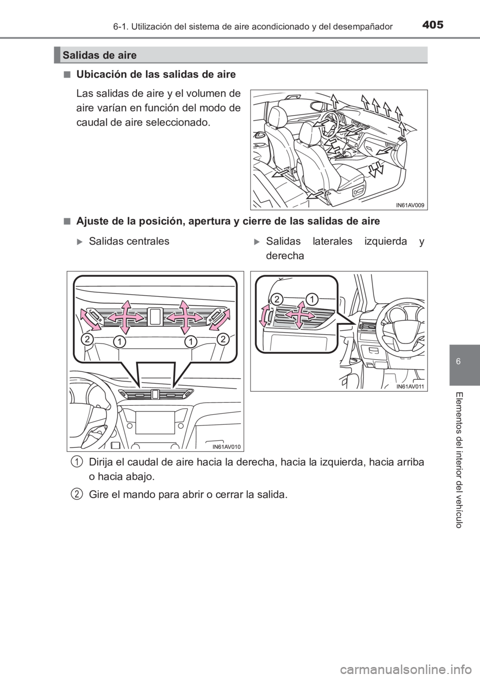 TOYOTA AVENSIS 2017  Manuale de Empleo (in Spanish) 4056-1. Utilización del sistema de aire acondicionado y del desempañador
AVENSIS_OM_OM20C69S_(ES)
6
Elementos del interior del vehículo
■Ubicación de las salidas de aire
Las salidas de aire y el