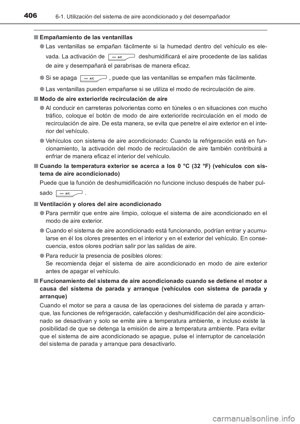 TOYOTA AVENSIS 2017  Manuale de Empleo (in Spanish) 4066-1. Utilización del sistema de aire acondicionado y del desempañador
AVENSIS_OM_OM20C69S_(ES)
■Empañamiento de las ventanillas
●Las ventanillas se empañan fácilmente si la humedad dentro 