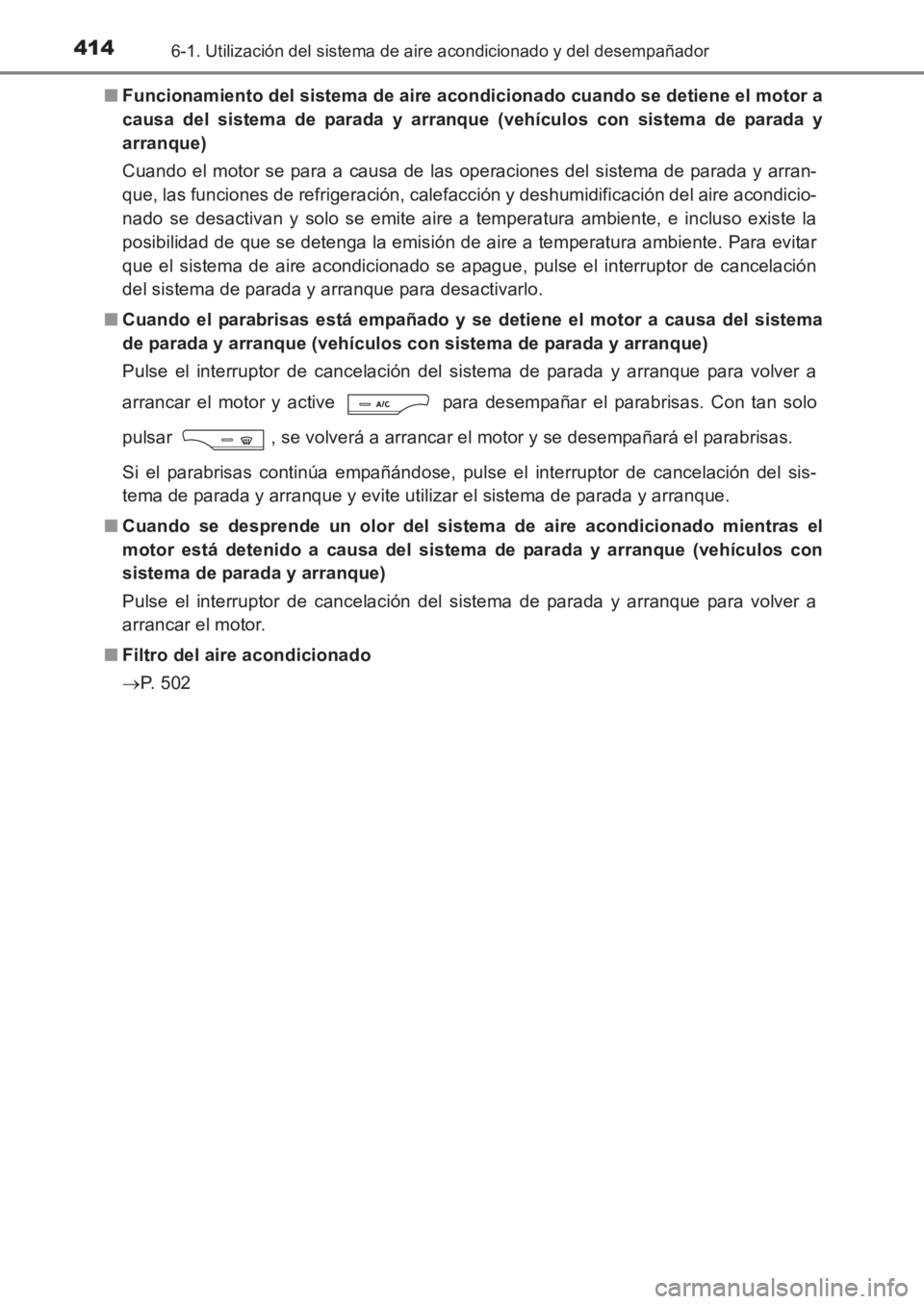 TOYOTA AVENSIS 2017  Manuale de Empleo (in Spanish) 4146-1. Utilización del sistema de aire acondicionado y del desempañador
AVENSIS_OM_OM20C69S_(ES)■
Funcionamiento del sistema de aire acondicionado cuando se detiene el motor a
causa del sistema d