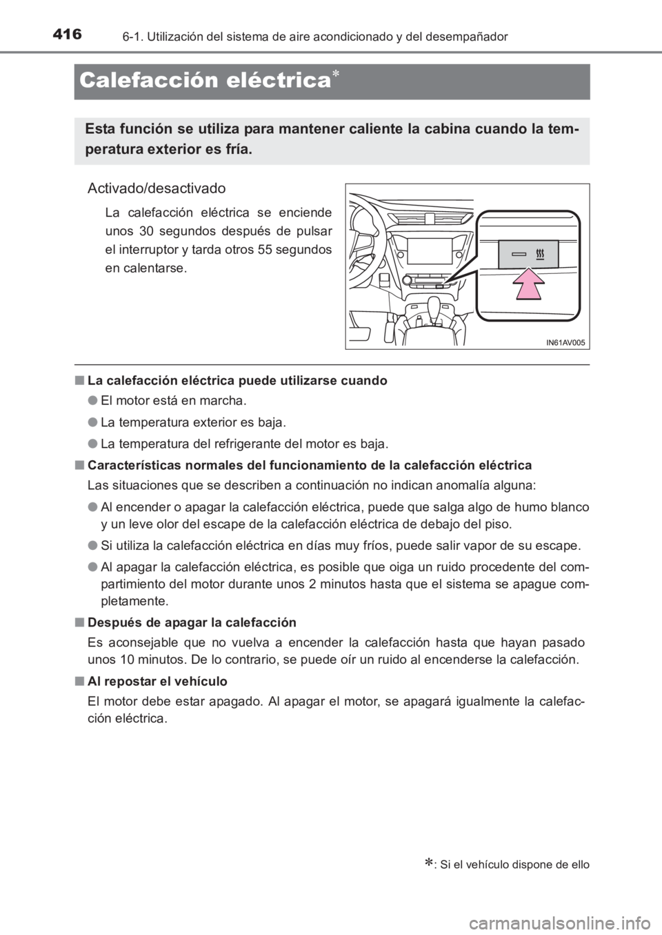TOYOTA AVENSIS 2017  Manuale de Empleo (in Spanish) 4166-1. Utilización del sistema de aire acondicionado y del desempañador
AVENSIS_OM_OM20C69S_(ES)
Calefacción eléctrica∗
Activado/desactivado
La calefacción eléctrica se enciende
unos 30 segun