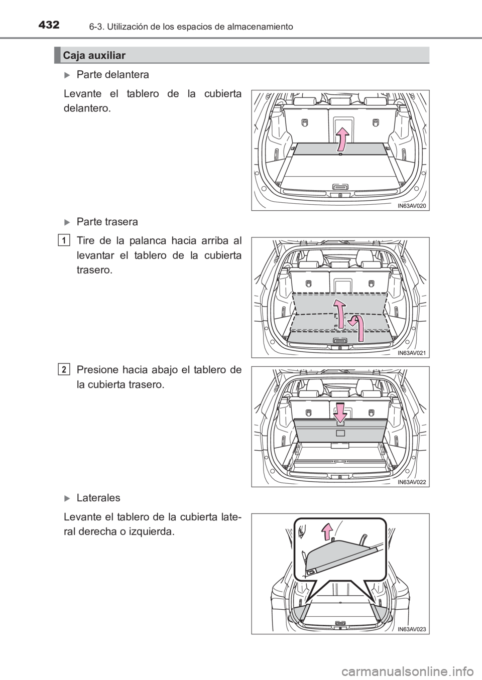 TOYOTA AVENSIS 2017  Manuale de Empleo (in Spanish) 4326-3. Utilización de los espacios de almacenamiento
AVENSIS_OM_OM20C69S_(ES)
�XParte delantera
Levante el tablero de la cubierta
delantero.
�XParte trasera
Tire de la palanca hacia arriba al
levant