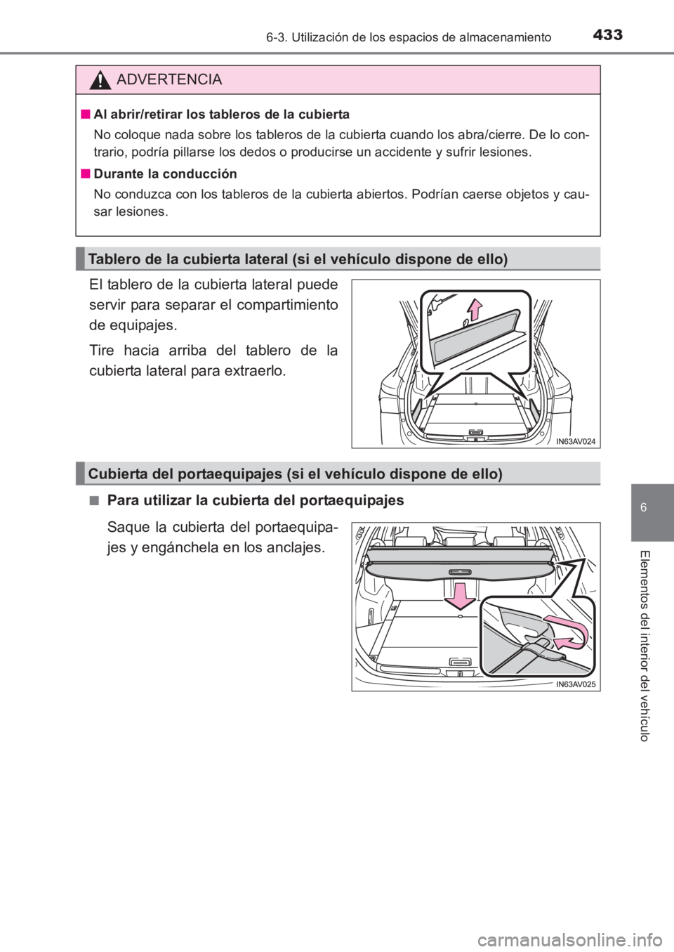 TOYOTA AVENSIS 2017  Manuale de Empleo (in Spanish) 4336-3. Utilización de los espacios de almacenamiento
AVENSIS_OM_OM20C69S_(ES)
6
Elementos del interior del vehículo
El tablero de la cubierta lateral puede
servir para separar el compartimiento
de 