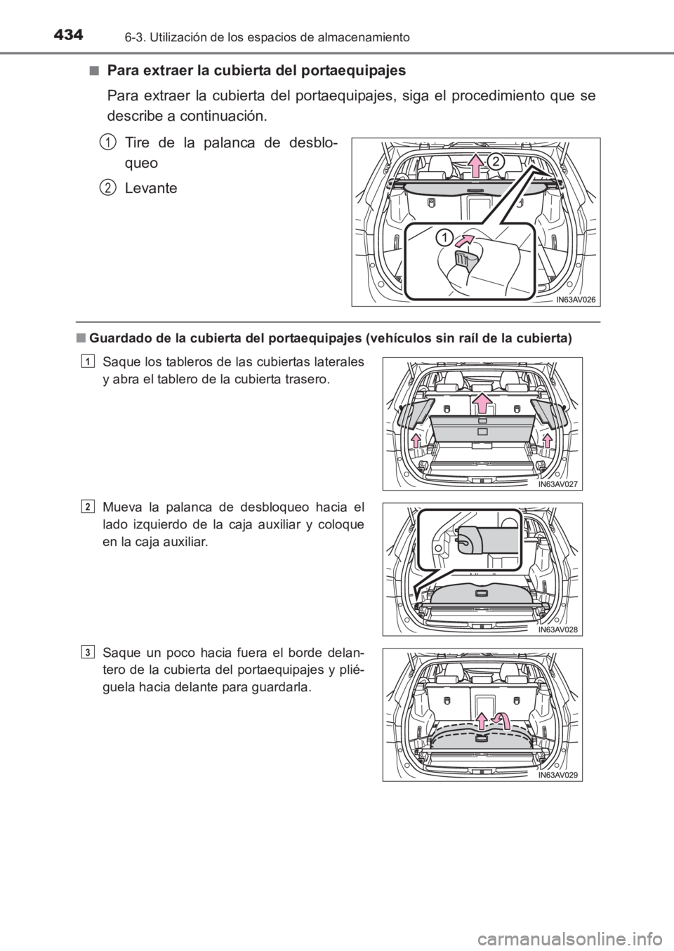 TOYOTA AVENSIS 2017  Manuale de Empleo (in Spanish) 4346-3. Utilización de los espacios de almacenamiento
AVENSIS_OM_OM20C69S_(ES)■
Para extraer la cubierta del portaequipajes
Para extraer la cubierta del portaequipajes, siga el procedimiento que se