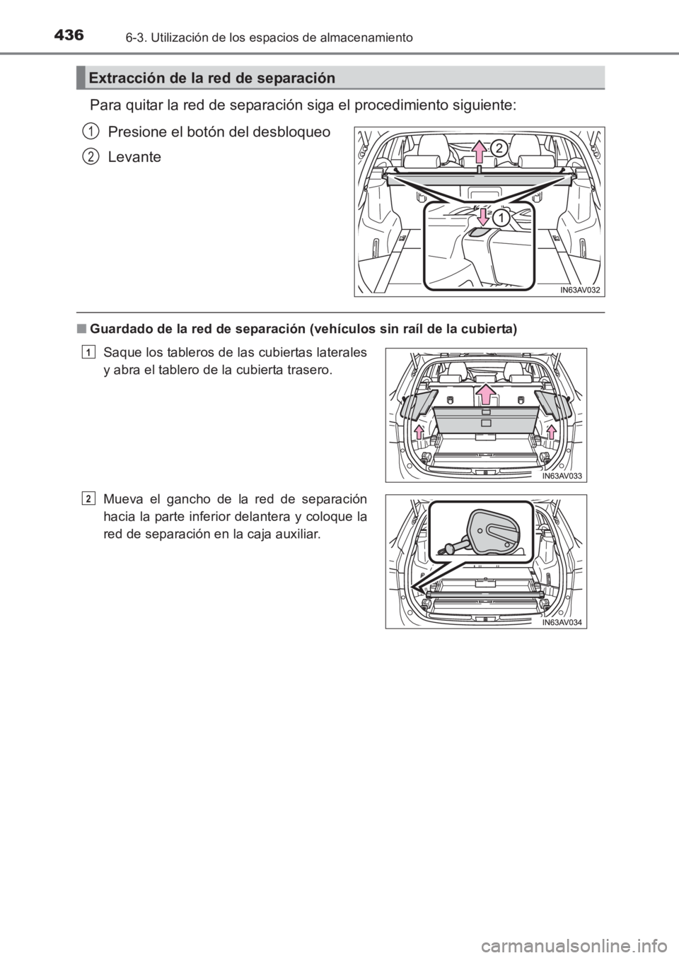 TOYOTA AVENSIS 2017  Manuale de Empleo (in Spanish) 4366-3. Utilización de los espacios de almacenamiento
AVENSIS_OM_OM20C69S_(ES)
Para quitar la red de separación siga el procedimiento siguiente:Presione el botón del desbloqueo
Levante
■Guardado 