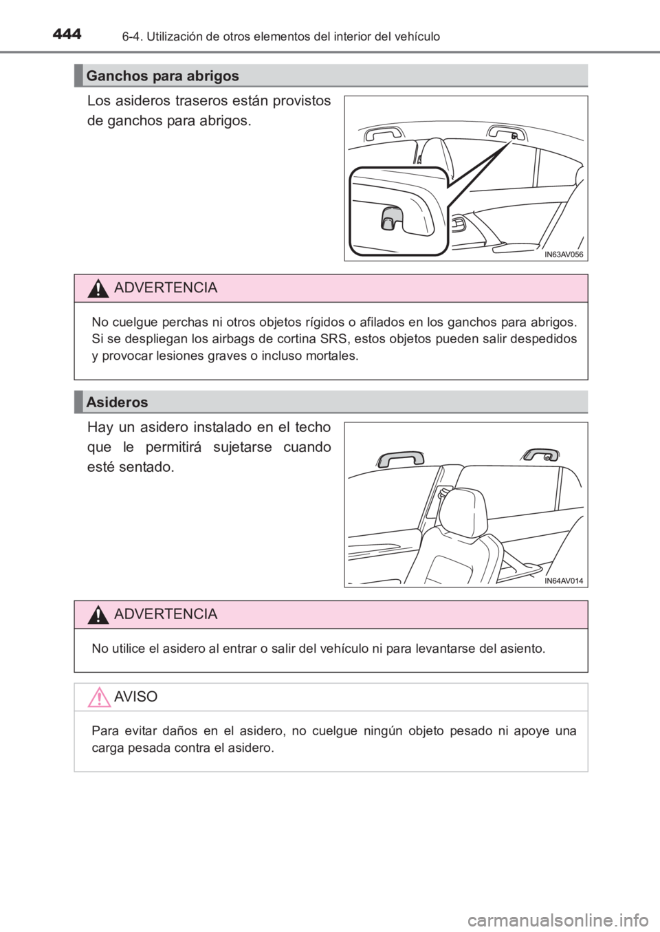 TOYOTA AVENSIS 2017  Manuale de Empleo (in Spanish) 444
AVENSIS_OM_OM20C69S_(ES)
6-4. Utilización de otros elementos del interior del vehículo
Los asideros traseros están provistos
de ganchos para abrigos.
Hay un asidero instalado en el techo
que le
