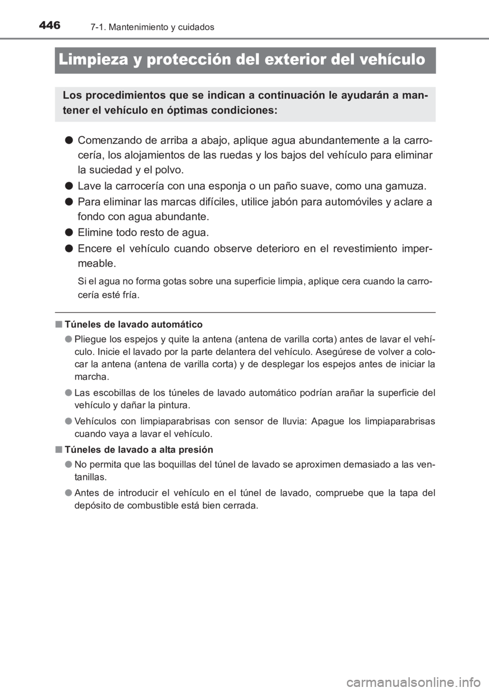 TOYOTA AVENSIS 2017  Manuale de Empleo (in Spanish) 4467-1. Mantenimiento y cuidados
AVENSIS_OM_OM20C69S_(ES)
Limpieza y protección del exterior del vehículo
●Comenzando de arriba a abajo, aplique agua abundantemente a la carro-
cería, los alojami