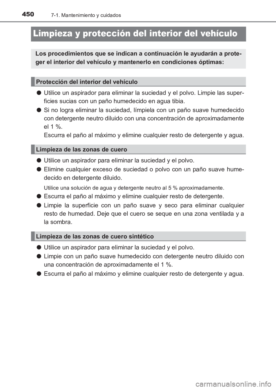 TOYOTA AVENSIS 2017  Manuale de Empleo (in Spanish) 4507-1. Mantenimiento y cuidados
AVENSIS_OM_OM20C69S_(ES)
Limpieza y protección del interior del vehículo
●Utilice un aspirador para eliminar la suciedad y el polvo. Limpie las super-
ficies sucia