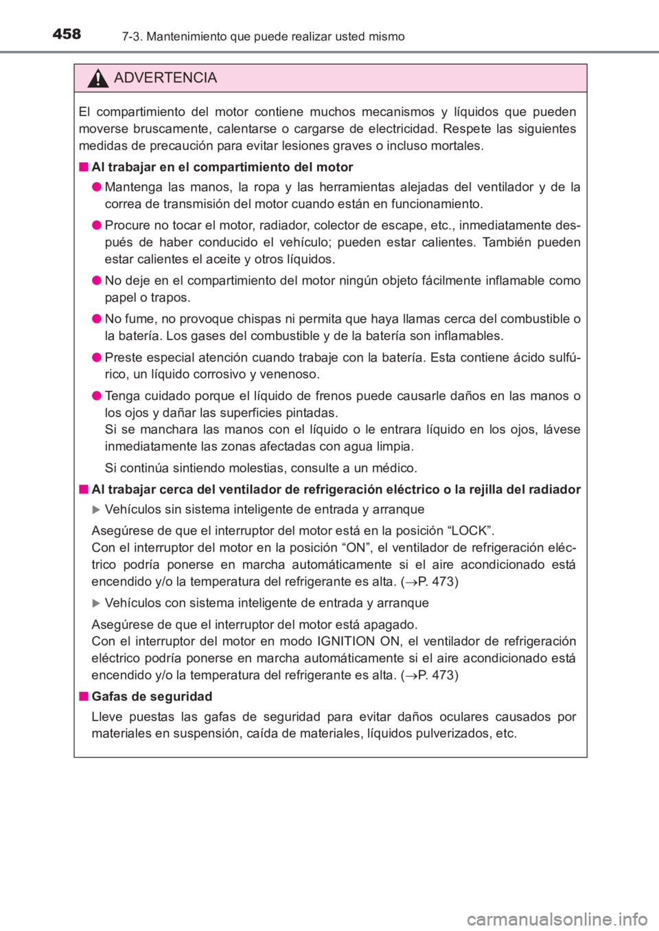 TOYOTA AVENSIS 2017  Manuale de Empleo (in Spanish) 4587-3. Mantenimiento que puede realizar usted mismo
AVENSIS_OM_OM20C69S_(ES)
ADVERTENCIA
El compartimiento del motor contiene muchos mecanismos y líquidos que pueden
moverse bruscamente, calentarse 