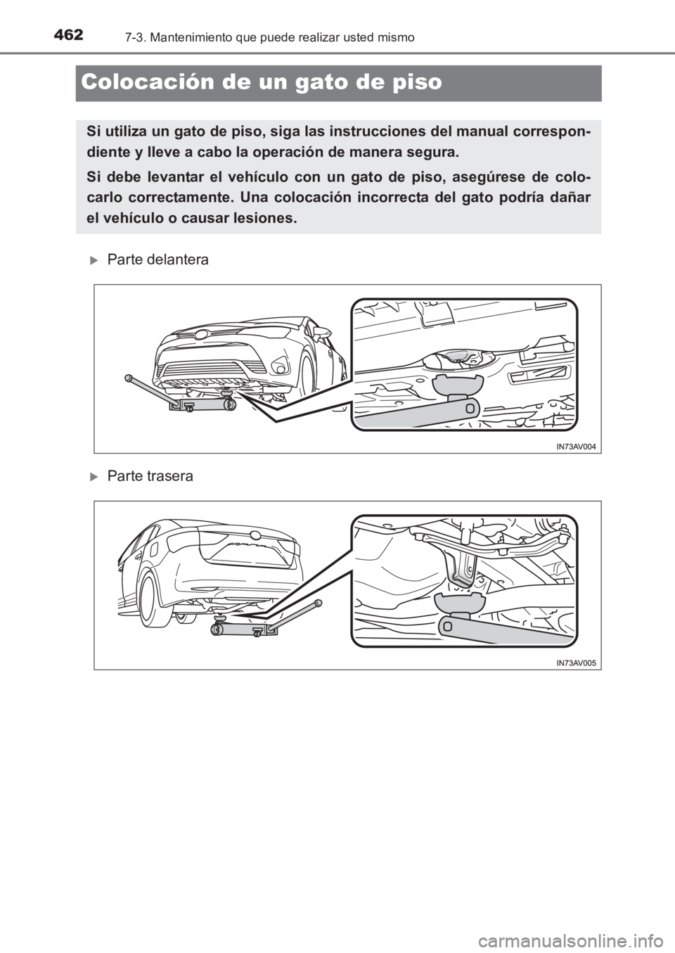 TOYOTA AVENSIS 2017  Manuale de Empleo (in Spanish) 4627-3. Mantenimiento que puede realizar usted mismo
AVENSIS_OM_OM20C69S_(ES)
Colocación de un gato de piso
�XParte delantera
�XParte trasera
Si utiliza un gato de piso, siga las instrucciones del ma