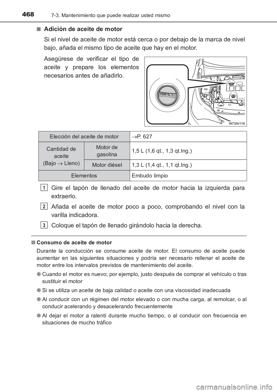 TOYOTA AVENSIS 2017  Manuale de Empleo (in Spanish) 4687-3. Mantenimiento que puede realizar usted mismo
AVENSIS_OM_OM20C69S_(ES)■
Adición de aceite de motor
Si el nivel de aceite de motor está cerca o por debajo de la marca de nivel
bajo, añada e
