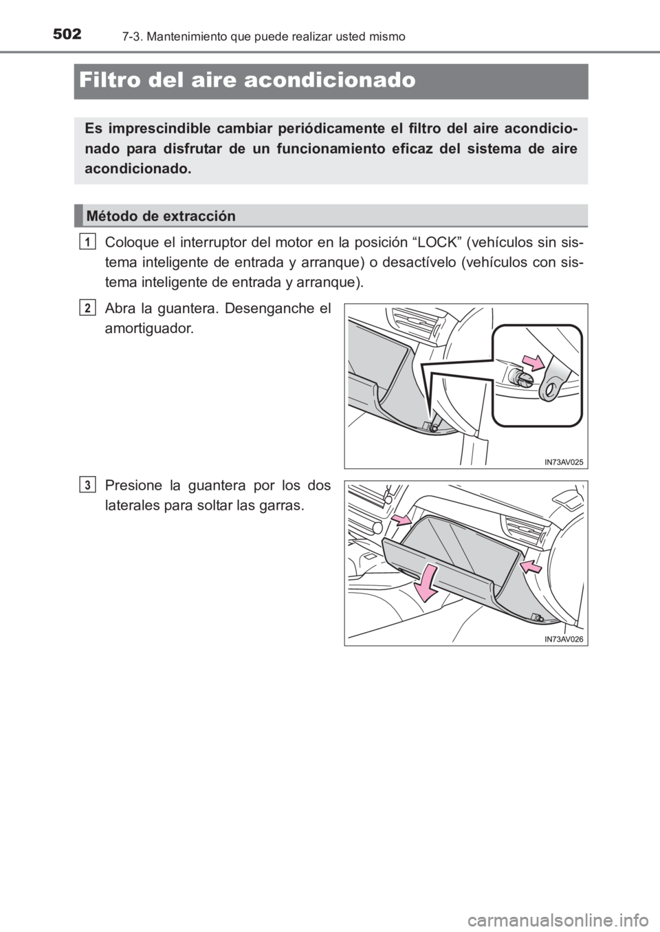 TOYOTA AVENSIS 2017 Manuale de Empleo (in Spanish) 5027-3. Mantenimiento que puede realizar usted mismo
AVENSIS_OM_OM20C69S_(ES)
Filtro del aire acondicionado
Coloque el interruptor del motor en la posición “LOCK” (vehículos sin sis-
tema inteli TOYOTA AVENSIS 2017 Manuale de Empleo (in Spanish) 5027-3. Mantenimiento que puede realizar usted mismo
AVENSIS_OM_OM20C69S_(ES)
Filtro del aire acondicionado
Coloque el interruptor del motor en la posición “LOCK” (vehículos sin sis-
tema inteli