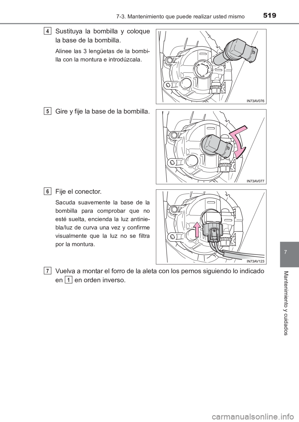 TOYOTA AVENSIS 2017  Manuale de Empleo (in Spanish) 5197-3. Mantenimiento que puede realizar usted mismo
AVENSIS_OM_OM20C69S_(ES)
7
Mantenimiento y cuidados
Sustituya la bombilla y coloque
la base de la bombilla.
Alinee las 3 lengüetas de la bombi-
ll