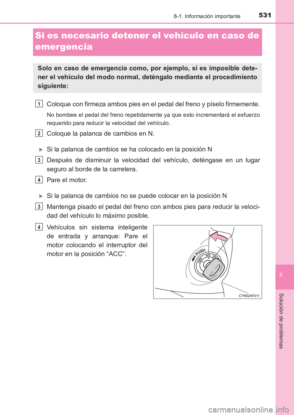 TOYOTA AVENSIS 2017 Manuale de Empleo (in Spanish) 5318-1. Información importante
AVENSIS_OM_OM20C69S_(ES)
8
Solución de problemas
Si es necesario detener el vehículo en caso de
emergencia
Coloque con firmeza ambos pies en el pedal del freno y pí TOYOTA AVENSIS 2017 Manuale de Empleo (in Spanish) 5318-1. Información importante
AVENSIS_OM_OM20C69S_(ES)
8
Solución de problemas
Si es necesario detener el vehículo en caso de
emergencia
Coloque con firmeza ambos pies en el pedal del freno y pí