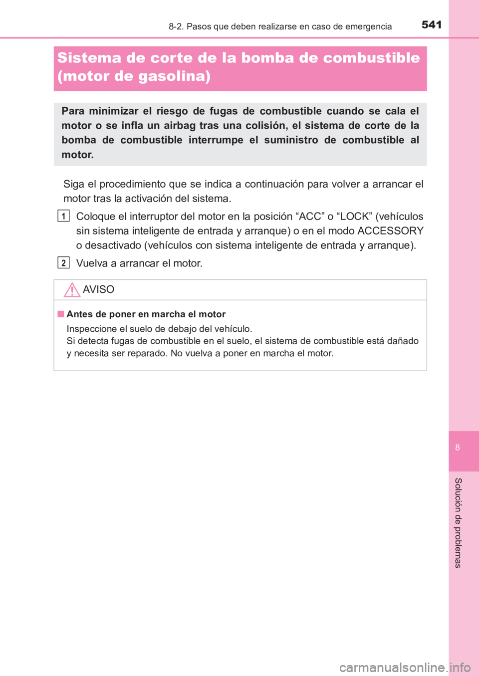 TOYOTA AVENSIS 2017 Manuale de Empleo (in Spanish) 5418-2. Pasos que deben realizarse en caso de emergencia
AVENSIS_OM_OM20C69S_(ES)
8
Solución de problemas
Sistema de cor te de la bomba de combustible
(motor de gasolina)
Siga el procedimiento que s TOYOTA AVENSIS 2017 Manuale de Empleo (in Spanish) 5418-2. Pasos que deben realizarse en caso de emergencia
AVENSIS_OM_OM20C69S_(ES)
8
Solución de problemas
Sistema de cor te de la bomba de combustible
(motor de gasolina)
Siga el procedimiento que s