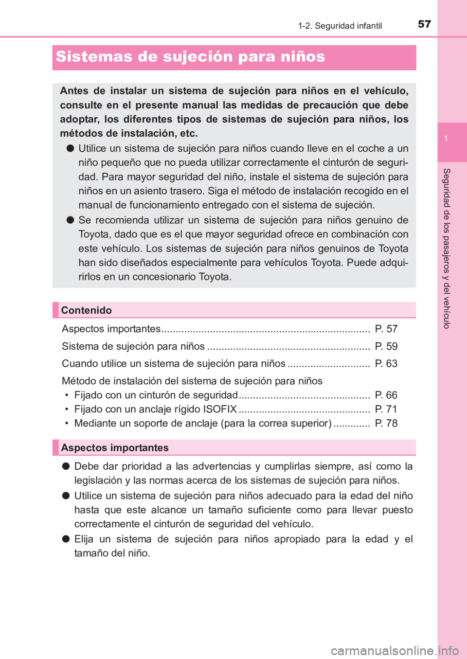 TOYOTA AVENSIS 2017  Manuale de Empleo (in Spanish) 57
1
1-2. Seguridad infantil
AVENSIS_OM_OM20C69S_(ES)
Seguridad de los pasajeros y del vehículo
Sistemas de sujeción para niños
Aspectos importantes.................................................