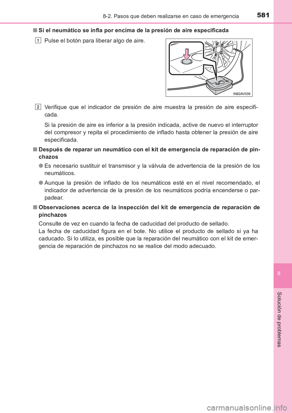 TOYOTA AVENSIS 2017 Manuale de Empleo (in Spanish) 5818-2. Pasos que deben realizarse en caso de emergencia
AVENSIS_OM_OM20C69S_(ES)
8
Solución de problemas
■Si el neumático se infla por encima de la presión de aire especificada
Verifique que el TOYOTA AVENSIS 2017 Manuale de Empleo (in Spanish) 5818-2. Pasos que deben realizarse en caso de emergencia
AVENSIS_OM_OM20C69S_(ES)
8
Solución de problemas
■Si el neumático se infla por encima de la presión de aire especificada
Verifique que el