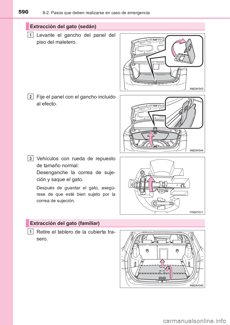 TOYOTA AVENSIS 2017  Manuale de Empleo (in Spanish) 5908-2. Pasos que deben realizarse en caso de emergencia
AVENSIS_OM_OM20C69S_(ES)
Levante el gancho del panel del
piso del maletero.
Fije el panel con el gancho incluido
al efecto.
Vehículos con rued