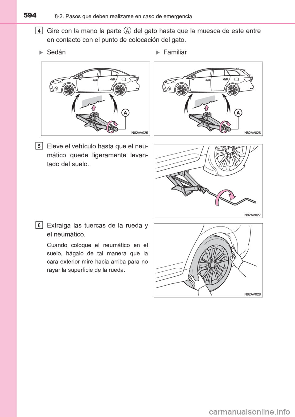 TOYOTA AVENSIS 2017  Manuale de Empleo (in Spanish) 5948-2. Pasos que deben realizarse en caso de emergencia
AVENSIS_OM_OM20C69S_(ES)
Gire con la mano la parte   del gato hasta que la muesca de este entre
en contacto con el punto de colocación del gat