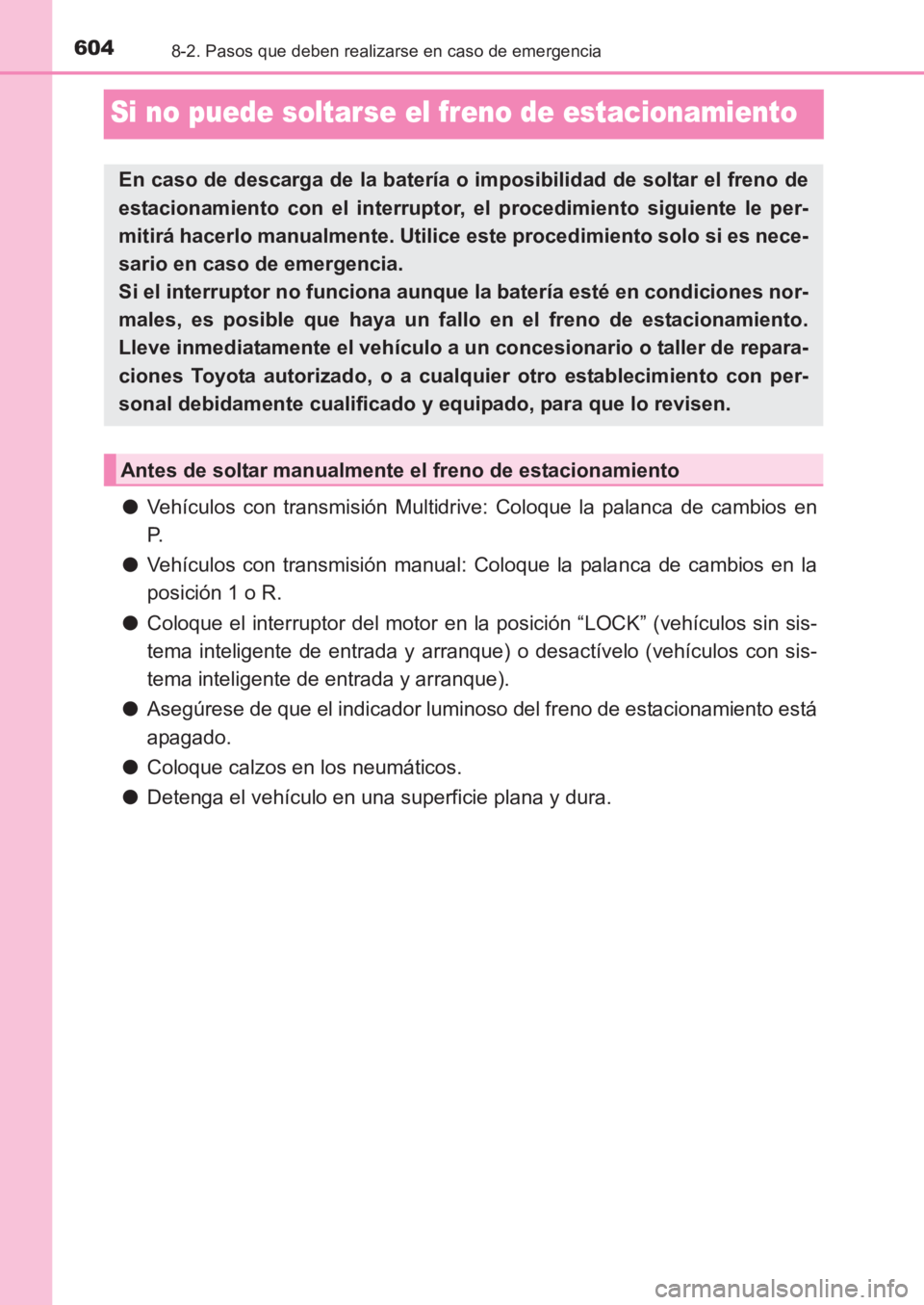 TOYOTA AVENSIS 2017 Manuale de Empleo (in Spanish) 6048-2. Pasos que deben realizarse en caso de emergencia
AVENSIS_OM_OM20C69S_(ES)
Si no puede soltarse el freno de estacionamiento
●Vehículos con transmisión Multidrive: Coloque la palanca de camb TOYOTA AVENSIS 2017 Manuale de Empleo (in Spanish) 6048-2. Pasos que deben realizarse en caso de emergencia
AVENSIS_OM_OM20C69S_(ES)
Si no puede soltarse el freno de estacionamiento
●Vehículos con transmisión Multidrive: Coloque la palanca de camb