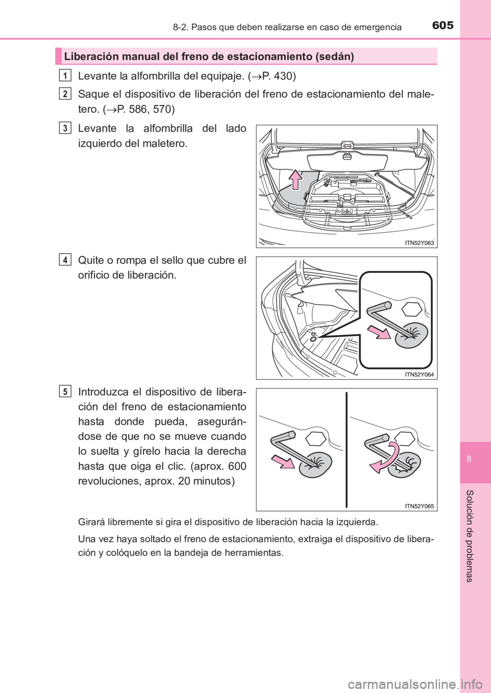 TOYOTA AVENSIS 2017 Manuale de Empleo (in Spanish) 6058-2. Pasos que deben realizarse en caso de emergencia
AVENSIS_OM_OM20C69S_(ES)
8
Solución de problemas
Levante la alfombrilla del equipaje. (→P. 430)
Saque el dispositivo de liberación del fren TOYOTA AVENSIS 2017 Manuale de Empleo (in Spanish) 6058-2. Pasos que deben realizarse en caso de emergencia
AVENSIS_OM_OM20C69S_(ES)
8
Solución de problemas
Levante la alfombrilla del equipaje. (→P. 430)
Saque el dispositivo de liberación del fren