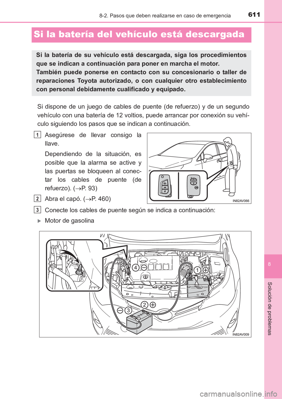 TOYOTA AVENSIS 2017  Manuale de Empleo (in Spanish) 6118-2. Pasos que deben realizarse en caso de emergencia
AVENSIS_OM_OM20C69S_(ES)
8
Solución de problemas
Si la batería del vehículo está descargada
Si dispone de un juego de cables de puente (de 