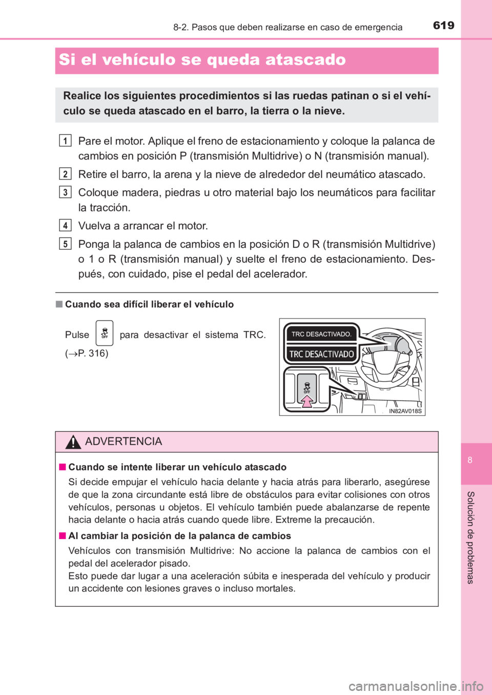 TOYOTA AVENSIS 2017  Manuale de Empleo (in Spanish) 6198-2. Pasos que deben realizarse en caso de emergencia
AVENSIS_OM_OM20C69S_(ES)
8
Solución de problemas
Si el vehículo se queda atascado
Pare el motor. Aplique el freno de estacionamiento y coloqu