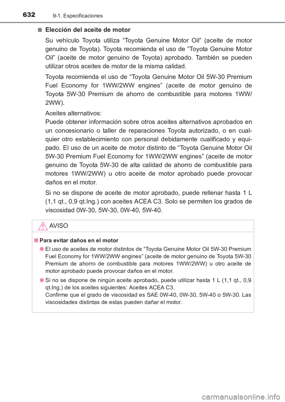 TOYOTA AVENSIS 2017 Manuale de Empleo (in Spanish) 6329-1. Especificaciones
AVENSIS_OM_OM20C69S_(ES)■
Elección del aceite de motor
Su vehículo Toyota utiliza “Toyota Genuine Motor Oil” (aceite de motor
genuino de Toyota). Toyota recomienda el TOYOTA AVENSIS 2017 Manuale de Empleo (in Spanish) 6329-1. Especificaciones
AVENSIS_OM_OM20C69S_(ES)■
Elección del aceite de motor
Su vehículo Toyota utiliza “Toyota Genuine Motor Oil” (aceite de motor
genuino de Toyota). Toyota recomienda el