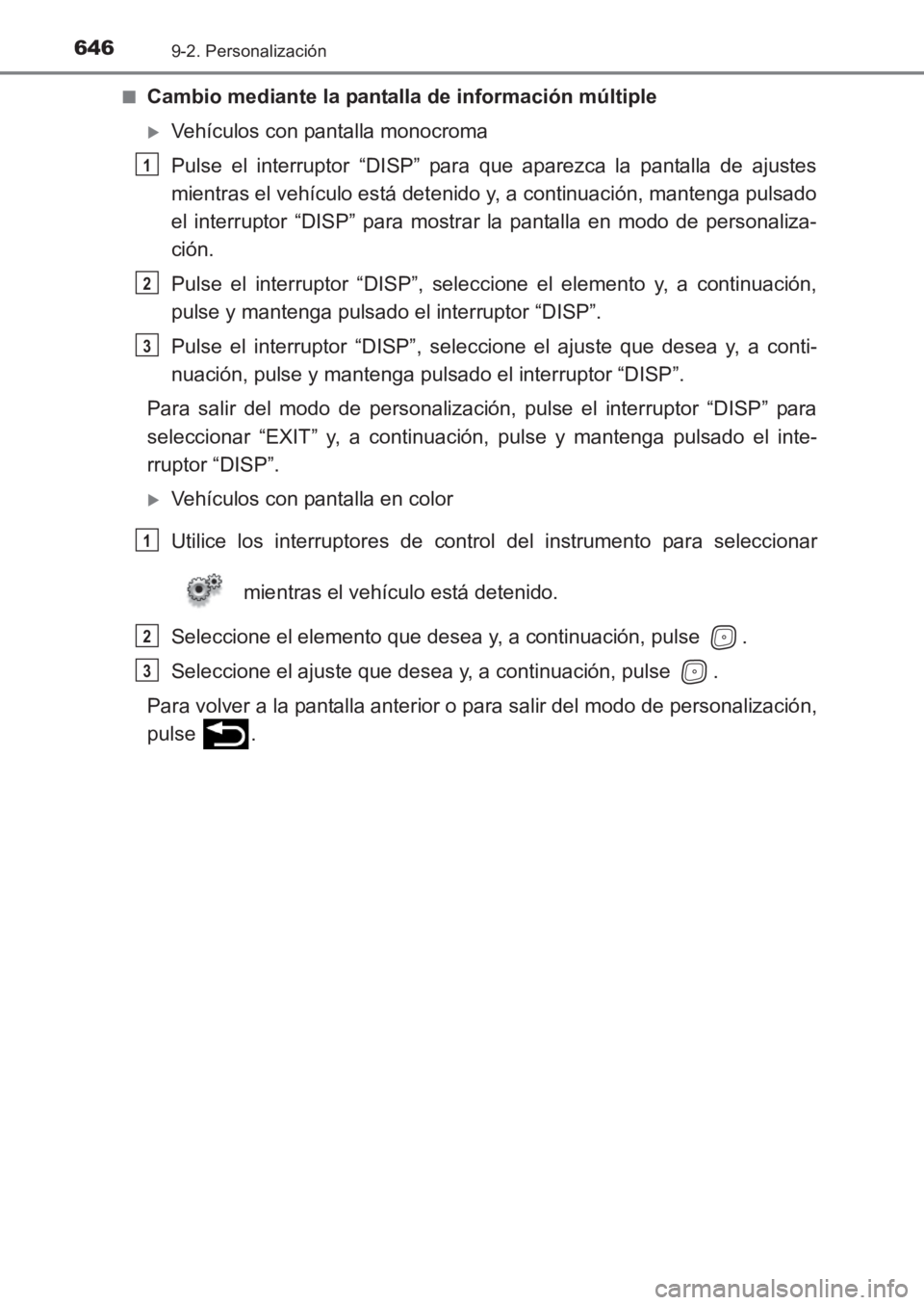 TOYOTA AVENSIS 2017  Manuale de Empleo (in Spanish) 6469-2. Personalización
AVENSIS_OM_OM20C69S_(ES)■
Cambio mediante la pantalla de información múltiple
�XVehículos con pantalla monocroma
Pulse el interruptor “DISP” para que aparezca la pant