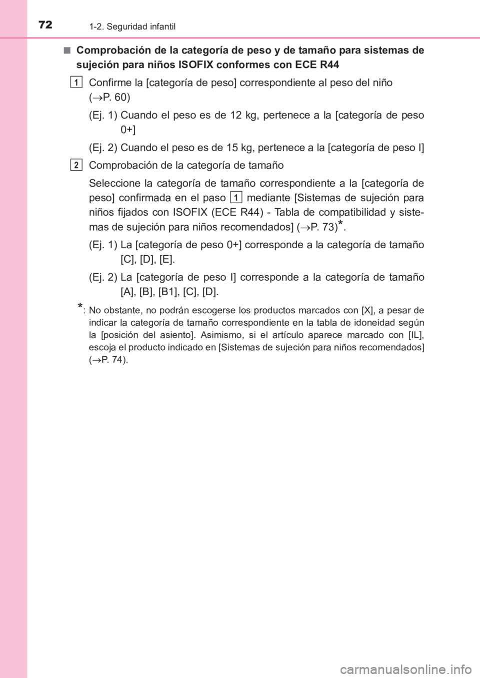 TOYOTA AVENSIS 2017 Manuale de Empleo (in Spanish) 721-2. Seguridad infantil
AVENSIS_OM_OM20C69S_(ES)■
Comprobación de la categoría de peso y de tamaño para sistemas de
sujeción para niños ISOFIX conformes con ECE R44
Confirme la [categoría de TOYOTA AVENSIS 2017 Manuale de Empleo (in Spanish) 721-2. Seguridad infantil
AVENSIS_OM_OM20C69S_(ES)■
Comprobación de la categoría de peso y de tamaño para sistemas de
sujeción para niños ISOFIX conformes con ECE R44
Confirme la [categoría de