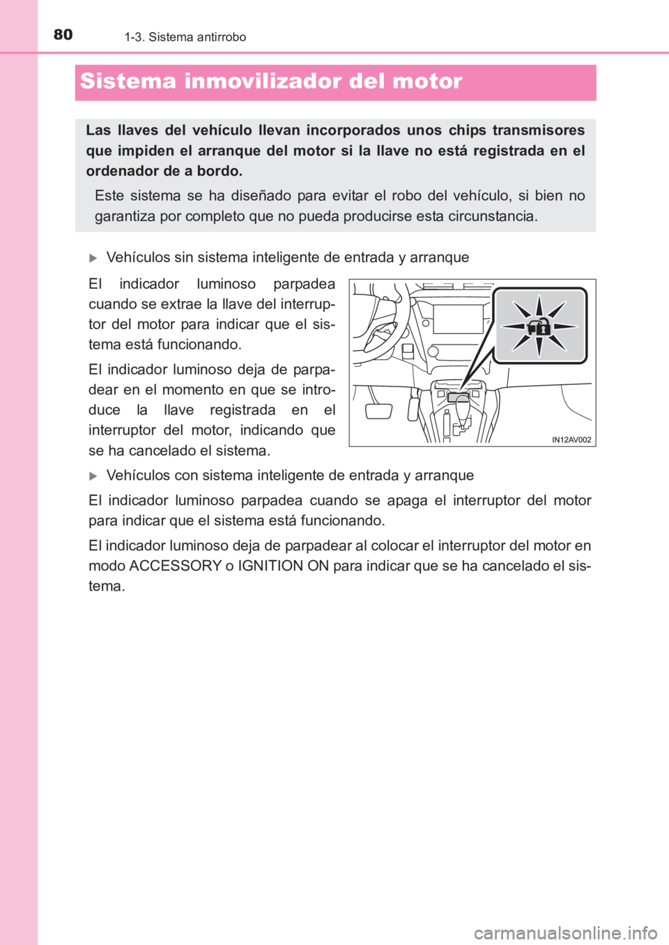 TOYOTA AVENSIS 2017  Manuale de Empleo (in Spanish) 801-3. Sistema antirrobo
AVENSIS_OM_OM20C69S_(ES)
Sistema inmovilizador del motor
�XVehículos sin sistema inteligente de entrada y arranque
El indicador luminoso parpadea
cuando se extrae la llave de