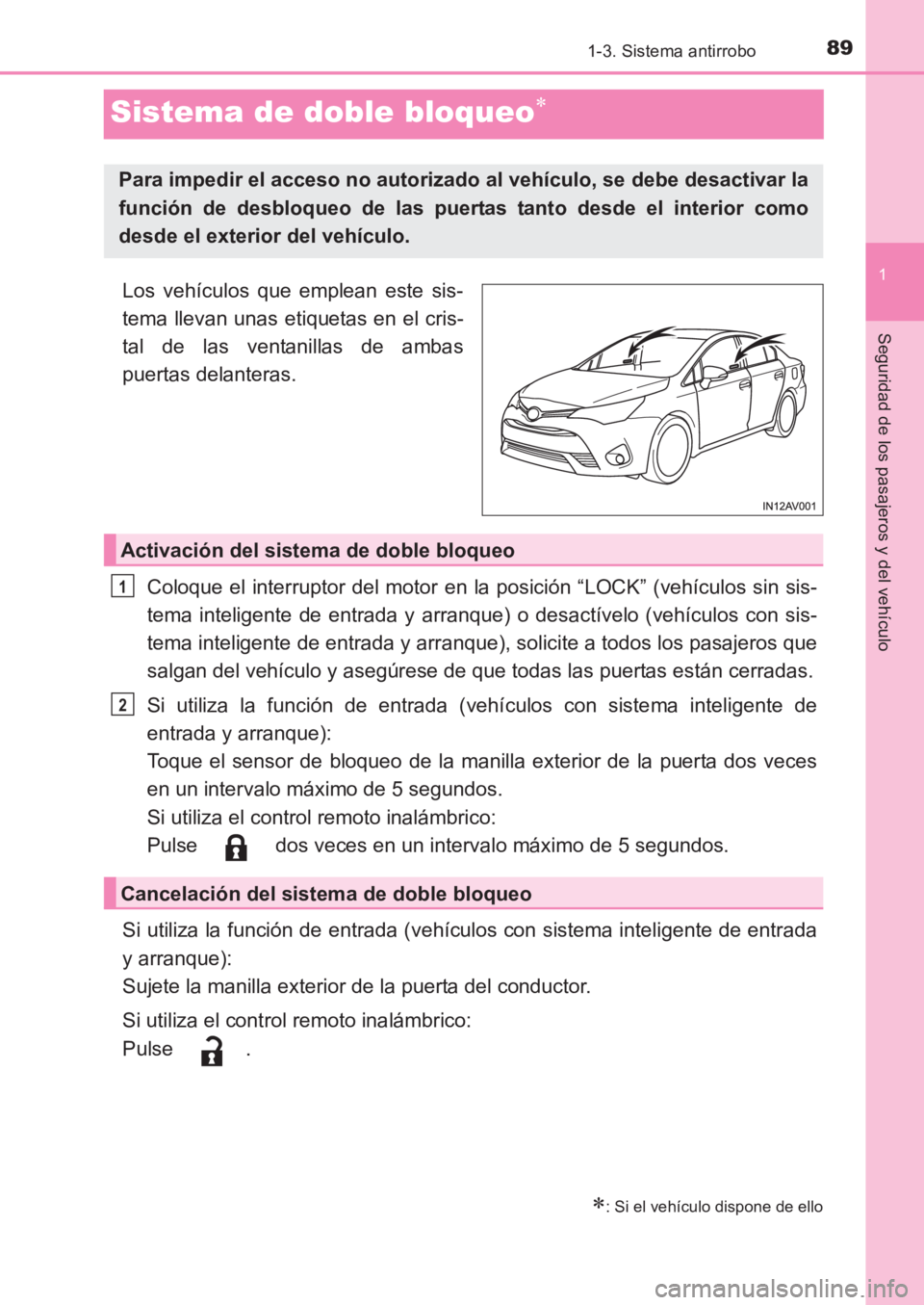 TOYOTA AVENSIS 2017 Manuale de Empleo (in Spanish) 89
1
1-3. Sistema antirrobo
AVENSIS_OM_OM20C69S_(ES)
Seguridad de los pasajeros y del vehículo
Sistema de doble bloqueo∗
Los vehículos que emplean este sis-
tema llevan unas etiquetas en el cris-
TOYOTA AVENSIS 2017 Manuale de Empleo (in Spanish) 89
1
1-3. Sistema antirrobo
AVENSIS_OM_OM20C69S_(ES)
Seguridad de los pasajeros y del vehículo
Sistema de doble bloqueo∗
Los vehículos que emplean este sis-
tema llevan unas etiquetas en el cris-