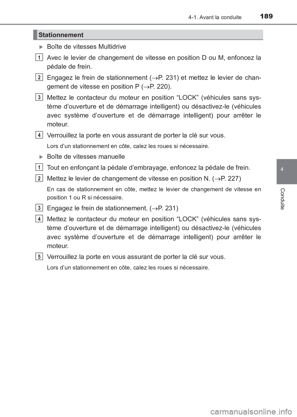 TOYOTA AVENSIS 2017  Notices Demploi (in French) 1894-1. Avant la conduite
4
Conduite
AVENSIS_OM_OM20C67K_(EK)
�XBoîte de vitesses Multidrive
Avec le levier de changement de vitesse en position D ou M, enfoncez la
pédale de frein.
Engagez le frein