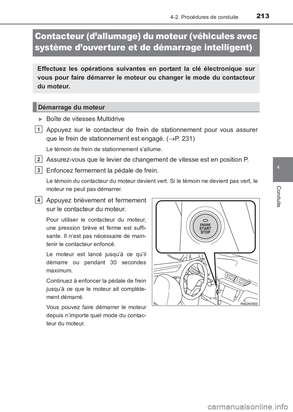 TOYOTA AVENSIS 2017  Notices Demploi (in French) 213
4
4-2. Procédures de conduite
Conduite
AVENSIS_OM_OM20C67K_(EK)
Contacteur (d’allumage) du moteur (véhicules avec 
système d’ouverture et de démarrage intelligent)
�XBoîte de vitesses Mul