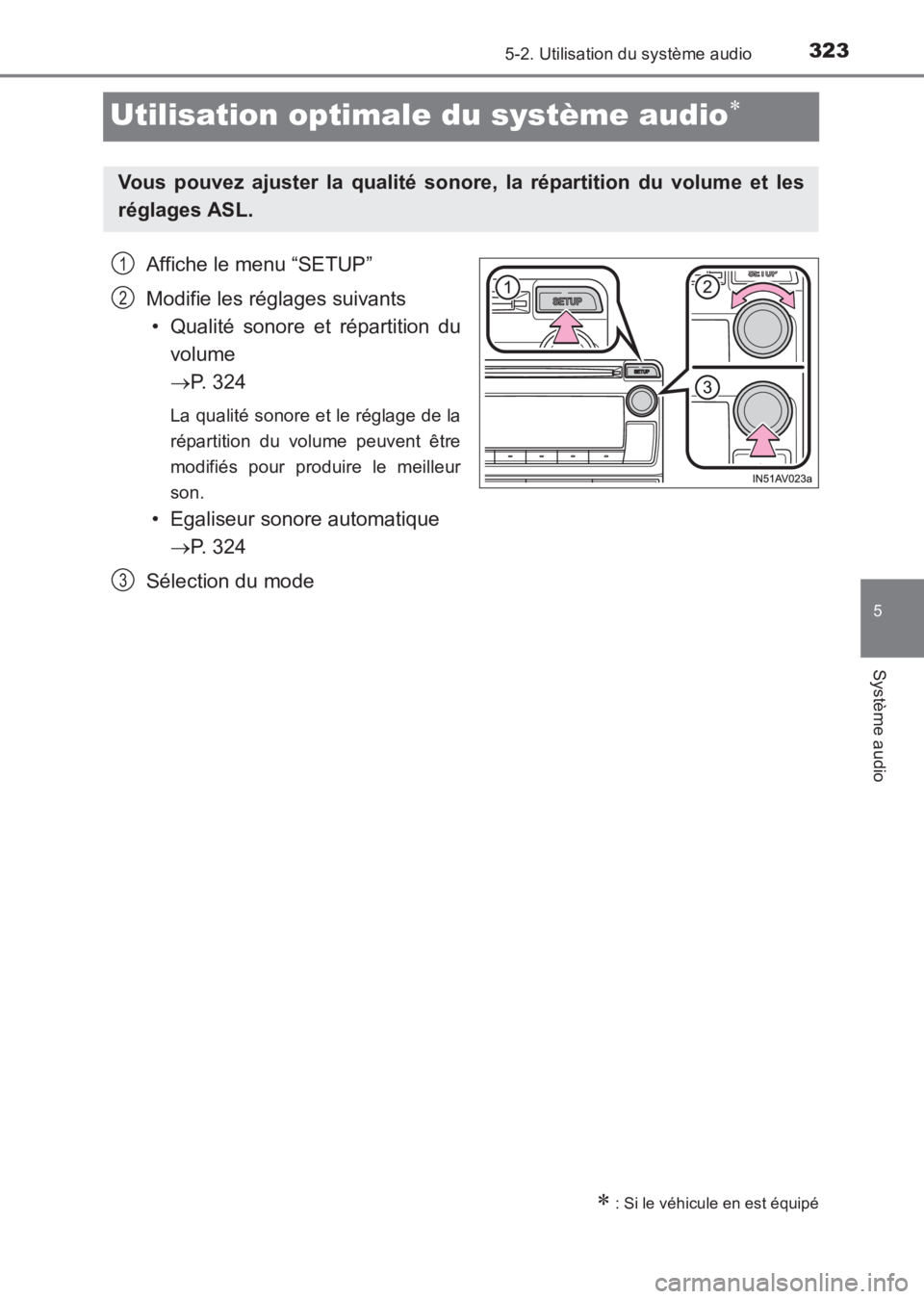 TOYOTA AVENSIS 2017 Notices Demploi (in French) 323
5
5-2. Utilisation du système audio
Système audio
AVENSIS_OM_OM20C67K_(EK)
Utilisation optimale du système audio∗
Affiche le menu “SETUP”
Modifie les réglages suivants• Qualité sonore TOYOTA AVENSIS 2017 Notices Demploi (in French) 323
5
5-2. Utilisation du système audio
Système audio
AVENSIS_OM_OM20C67K_(EK)
Utilisation optimale du système audio∗
Affiche le menu “SETUP”
Modifie les réglages suivants• Qualité sonore